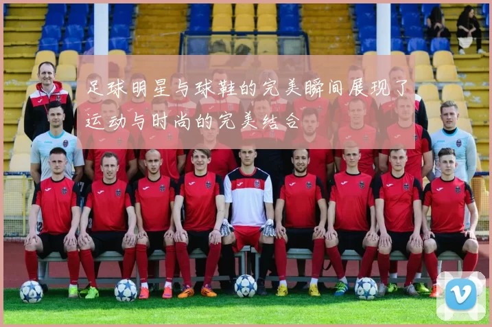 足球明星与球鞋的完美瞬间展现了运动与时尚的完美结合