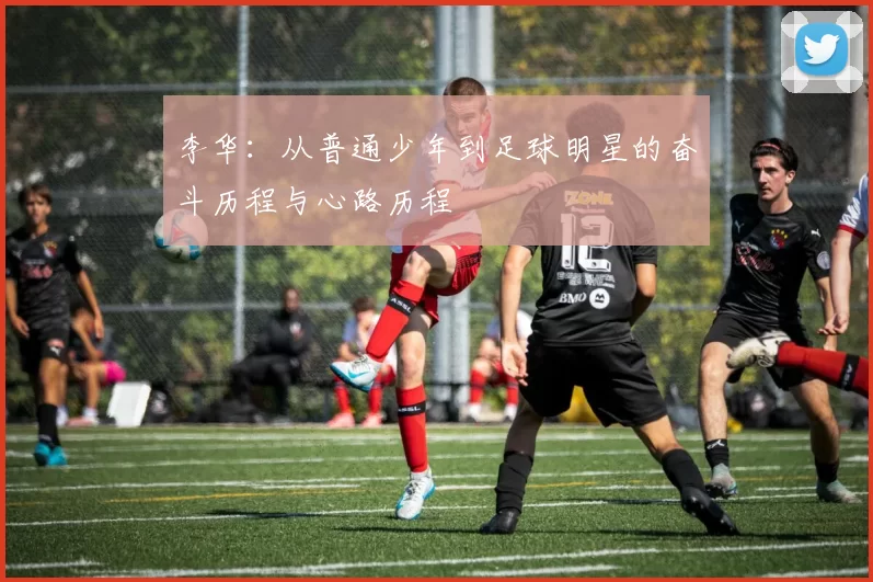李华：从普通少年到足球明星的奋斗历程与心路历程