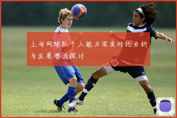 上海网球队个人能力深度对比分析与发展潜力探讨