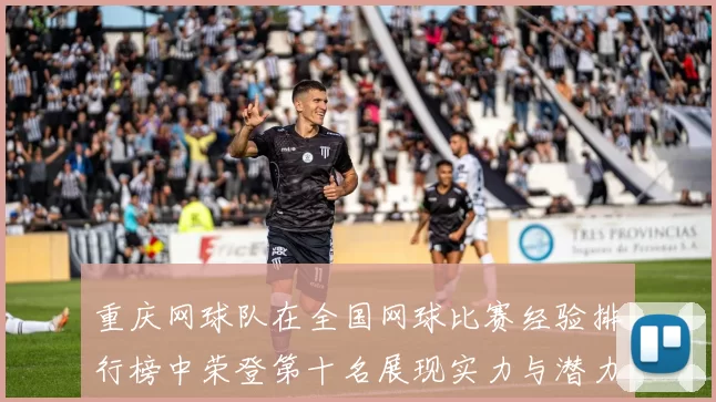 重庆网球队在全国网球比赛经验排行榜中荣登第十名展现实力与潜力
