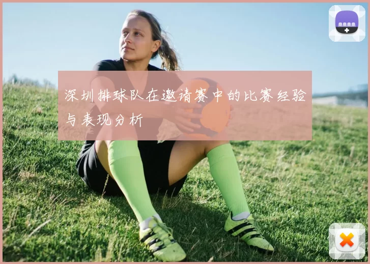 深圳排球队在邀请赛中的比赛经验与表现分析