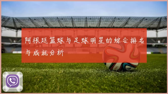 阿根廷篮球与足球明星的综合排名与成就分析